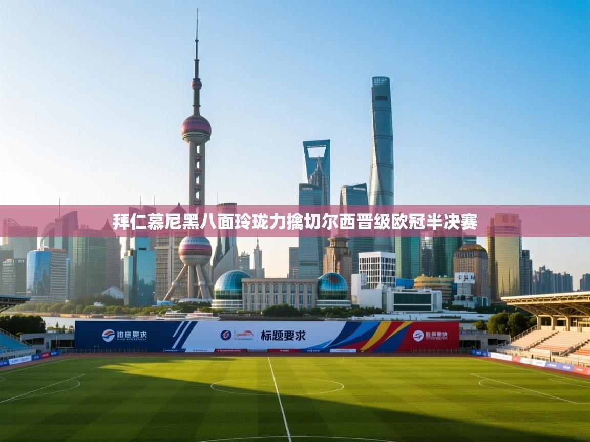 拜仁慕尼黑八面玲珑力擒切尔西晋级欧冠半决赛  第1张